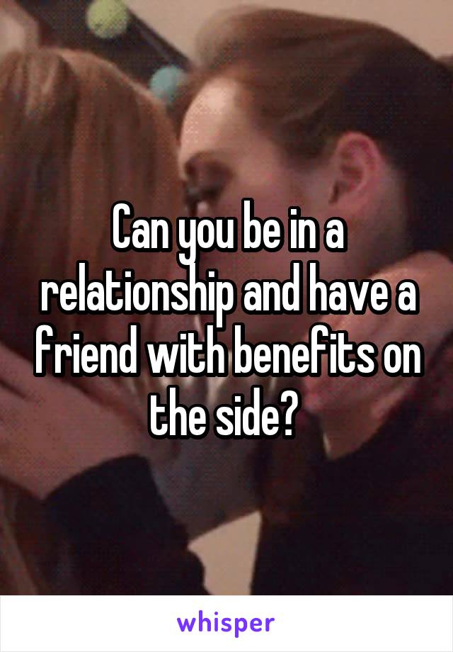 Can you be in a relationship and have a friend with benefits on the side? 