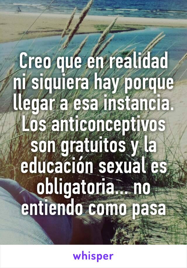 Creo que en realidad ni siquiera hay porque llegar a esa instancia. Los anticonceptivos son gratuitos y la educación sexual es obligatoria... no entiendo como pasa