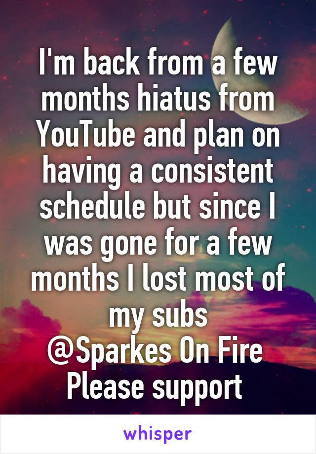 I'm back from a few months hiatus from YouTube and plan on having a consistent schedule but since I was gone for a few months I lost most of my subs
@Sparkes On Fire 
Please support 