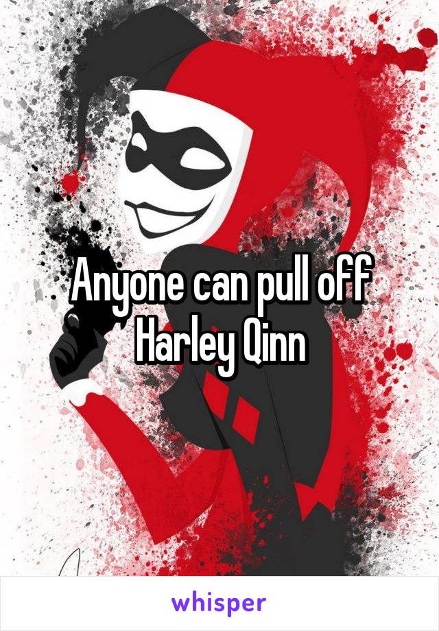 Anyone can pull off Harley Qinn