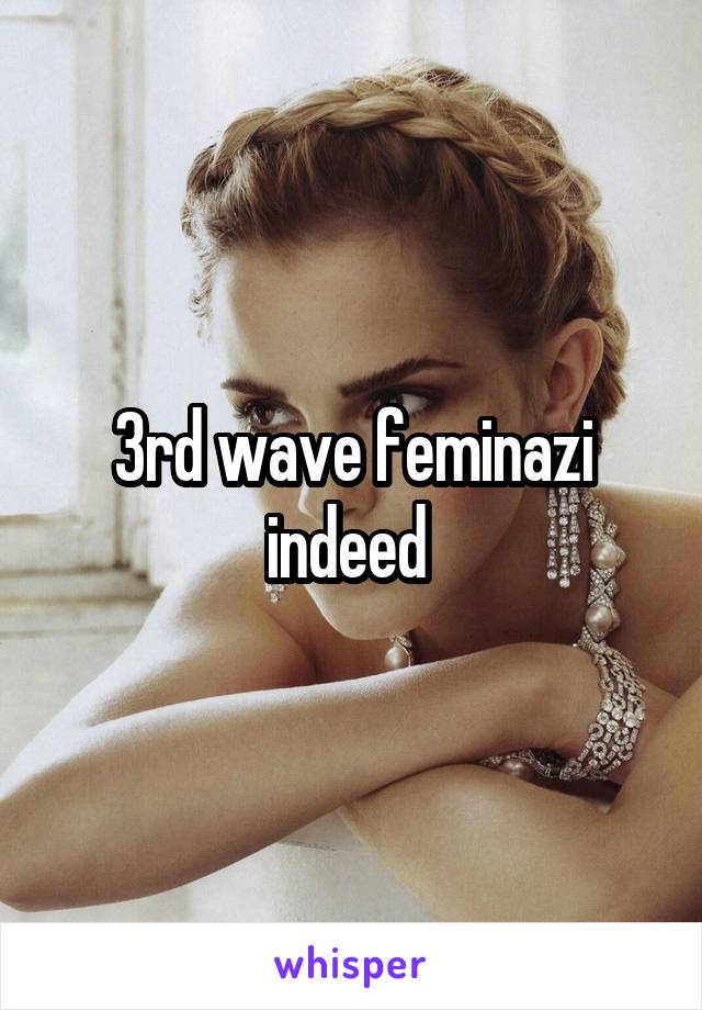 3rd wave feminazi indeed 
