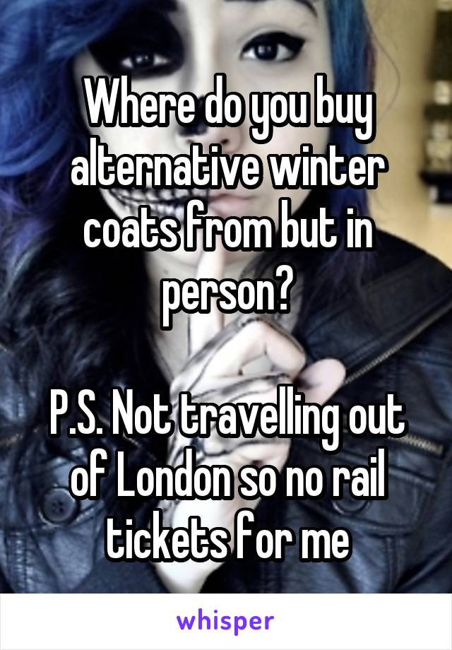Where do you buy alternative winter coats from but in person?

P.S. Not travelling out of London so no rail tickets for me