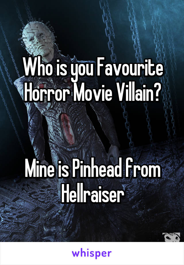 Who is you Favourite Horror Movie Villain?


Mine is Pinhead from Hellraiser