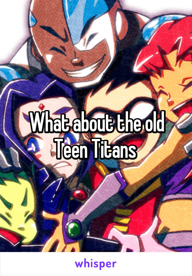 What about the old Teen Titans 