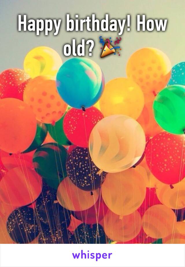 Happy birthday! How old? 🎉