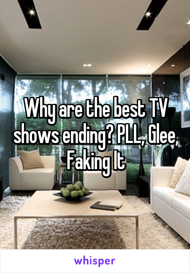 Why are the best TV shows ending? PLL, Glee, Faking It