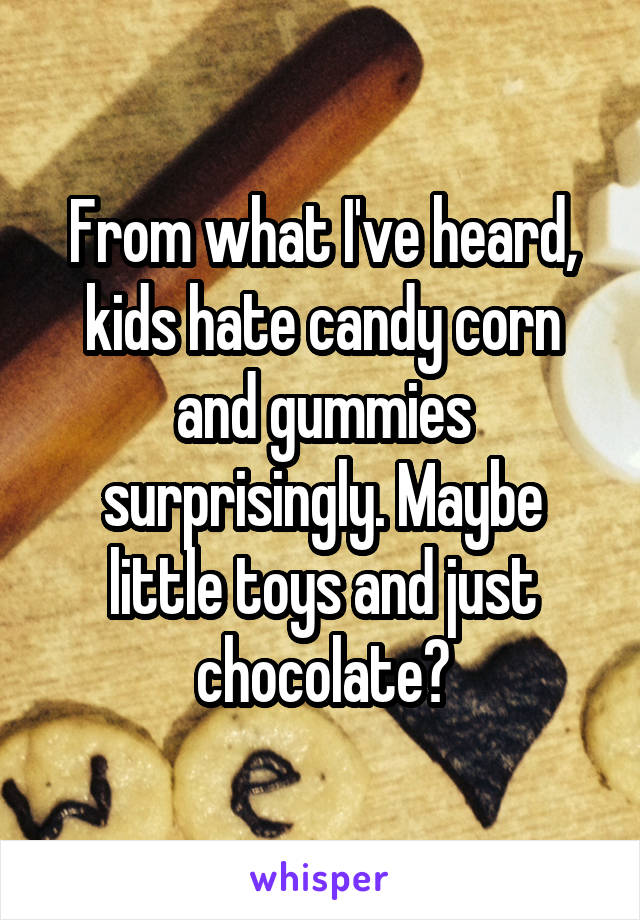 From what I've heard, kids hate candy corn and gummies surprisingly. Maybe little toys and just chocolate?