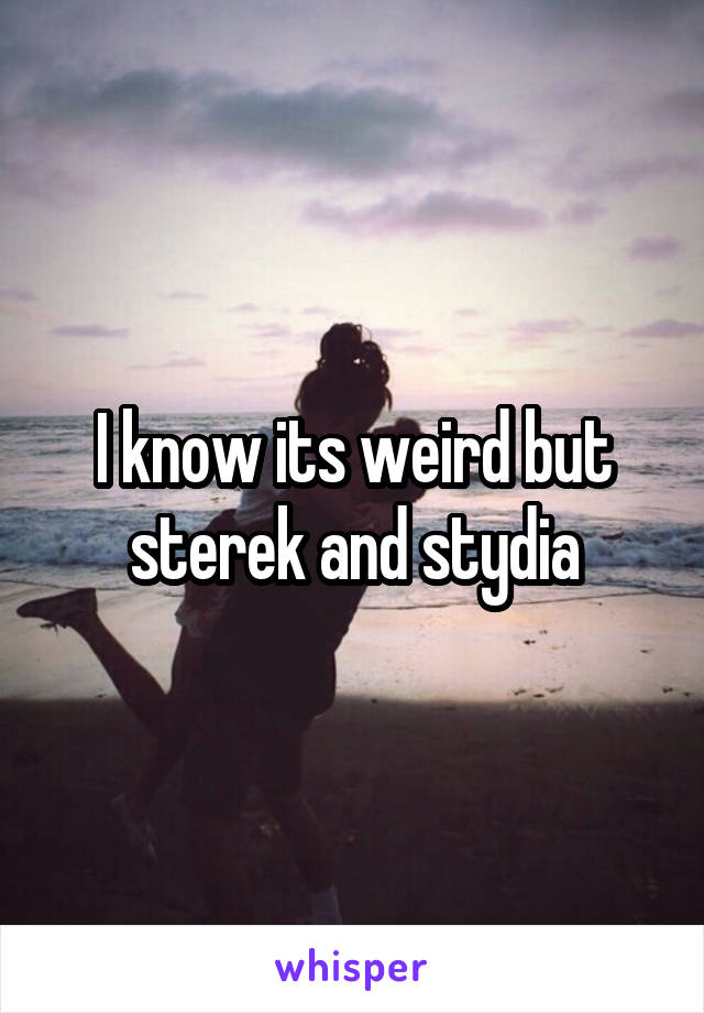 I know its weird but sterek and stydia