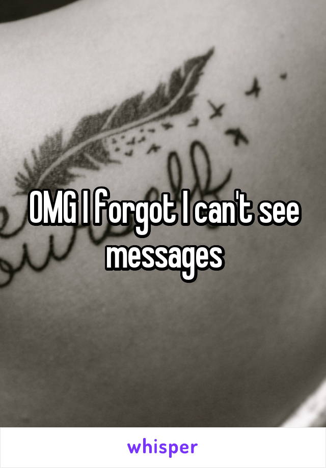 OMG I forgot I can't see messages