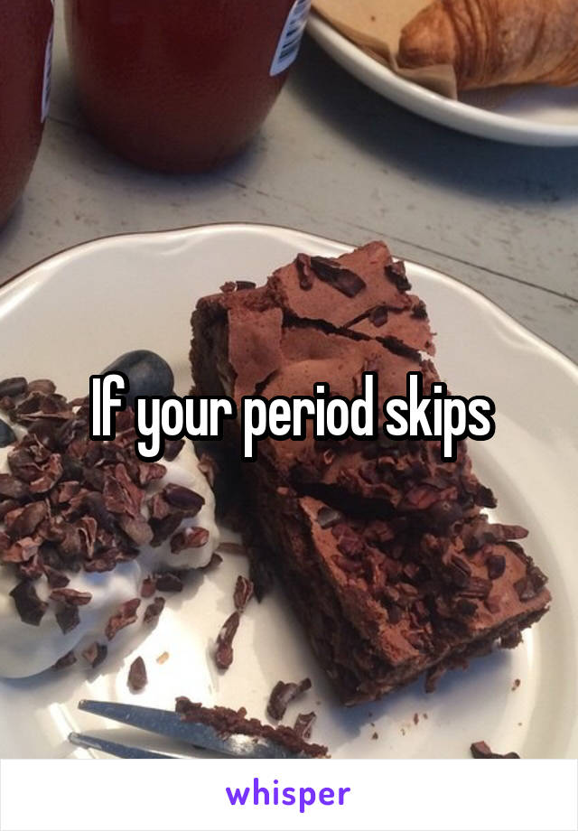 If your period skips
