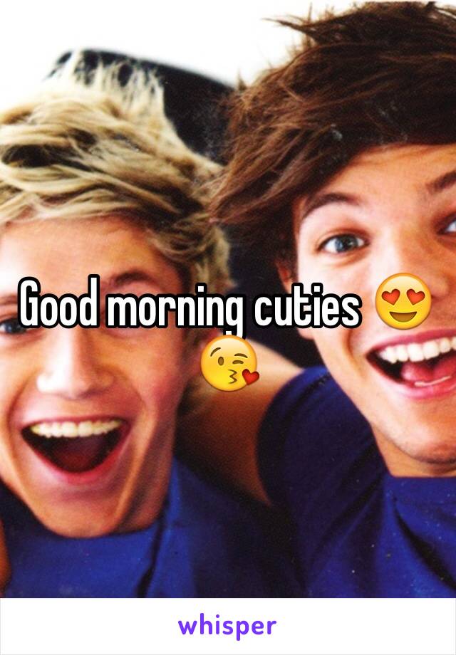 Good morning cuties 😍😘