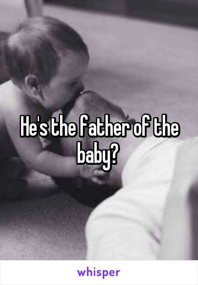 He's the father of the baby? 