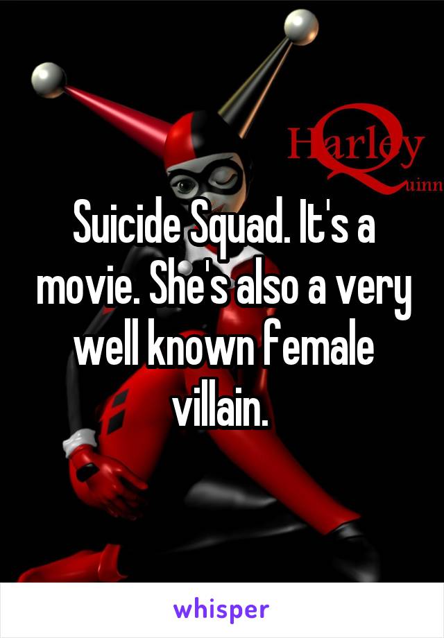 Suicide Squad. It's a movie. She's also a very well known female villain. 