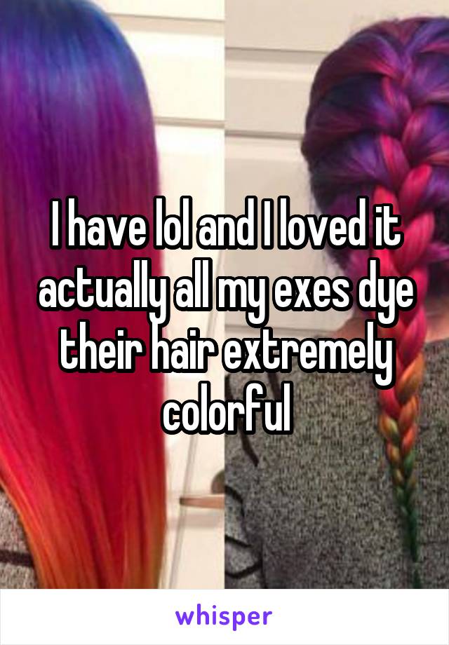 I have lol and I loved it actually all my exes dye their hair extremely colorful
