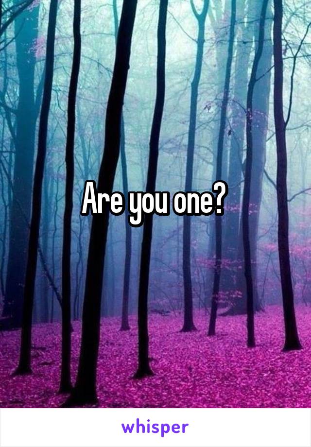 Are you one? 
