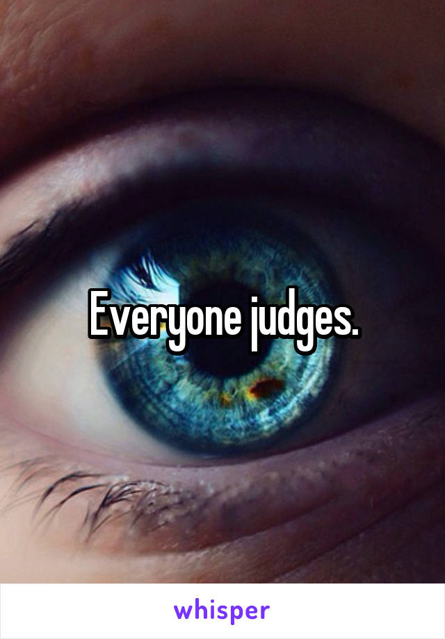 Everyone judges.