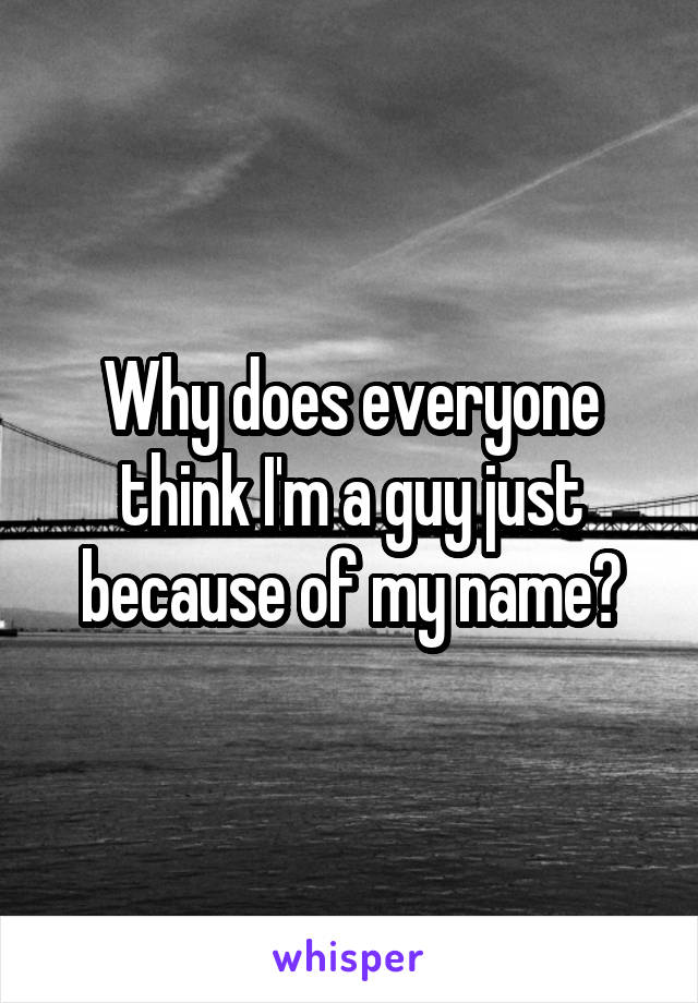 Why does everyone think I'm a guy just because of my name?