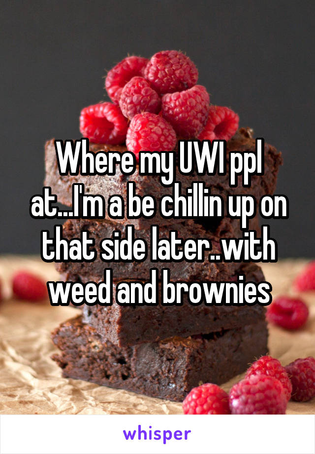 Where my UWI ppl at...I'm a be chillin up on that side later..with weed and brownies
