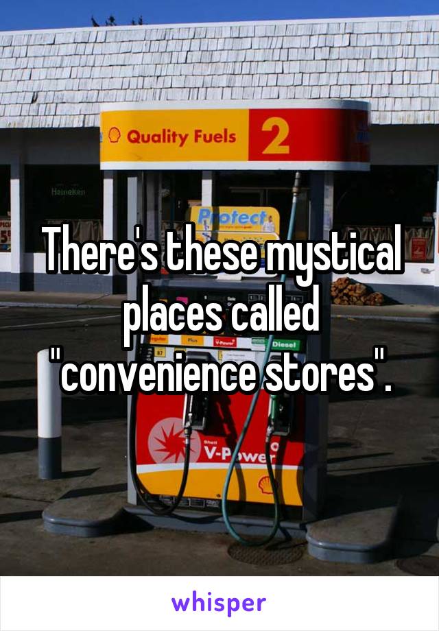 There's these mystical places called "convenience stores".