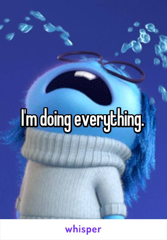 I'm doing everything. 
