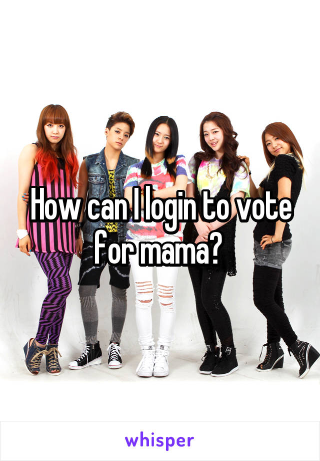 How can I login to vote for mama? 