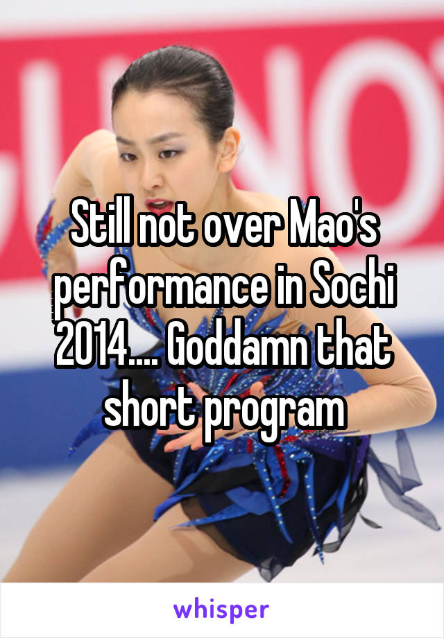 Still not over Mao's performance in Sochi 2014.... Goddamn that short program
