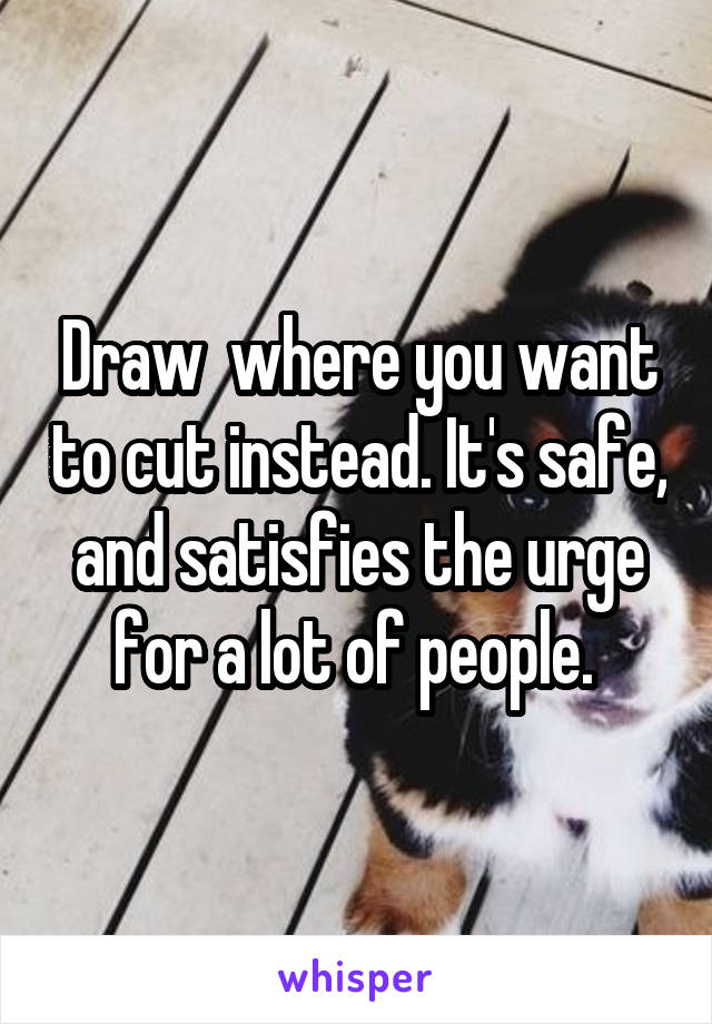 Draw  where you want to cut instead. It's safe, and satisfies the urge for a lot of people. 