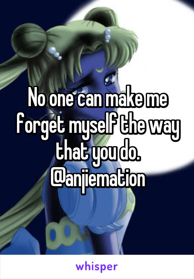 No one can make me forget myself the way that you do.
@anjiemation