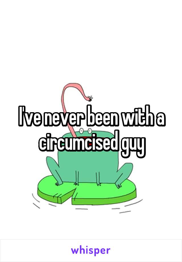 I've never been with a circumcised guy