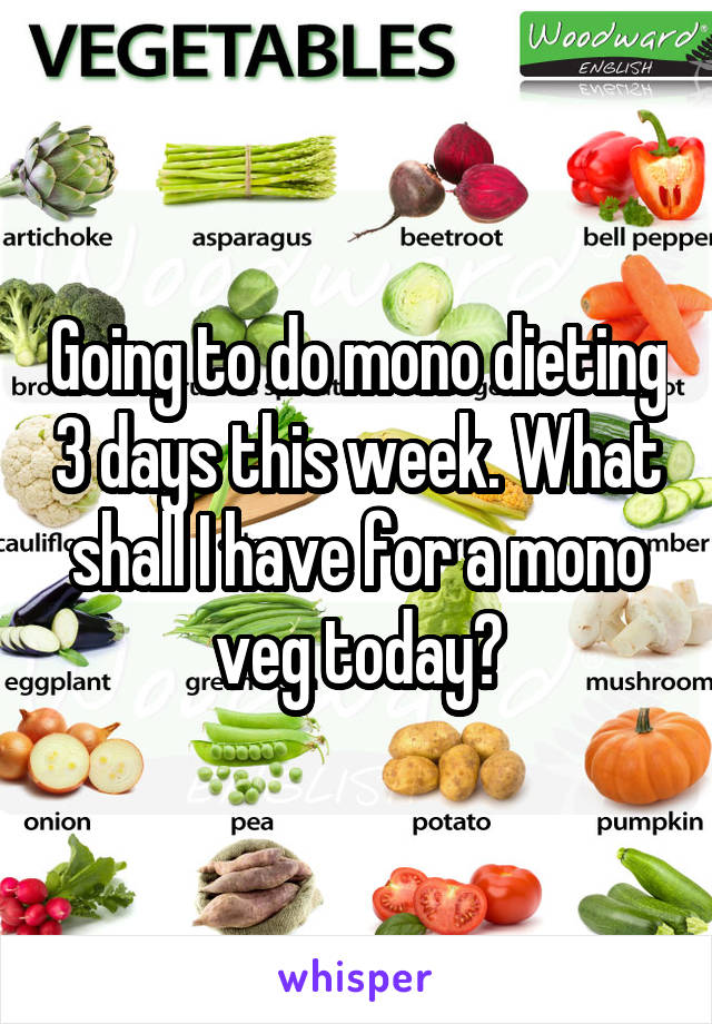 Going to do mono dieting 3 days this week. What shall I have for a mono veg today?