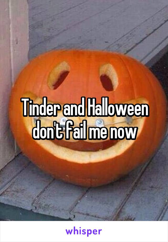Tinder and Halloween don't fail me now