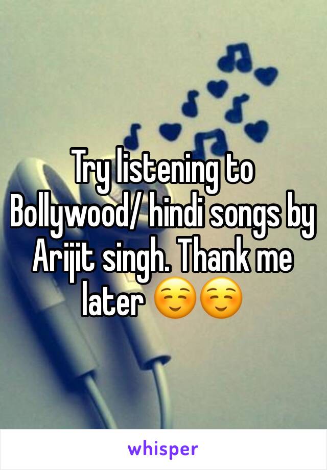 Try listening to Bollywood/ hindi songs by Arijit singh. Thank me later ☺️☺️