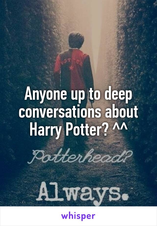 Anyone up to deep conversations about Harry Potter? ^^
