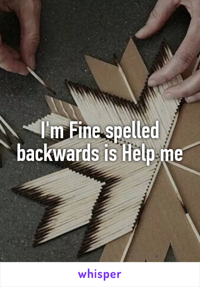 I'm Fine spelled backwards is Help me