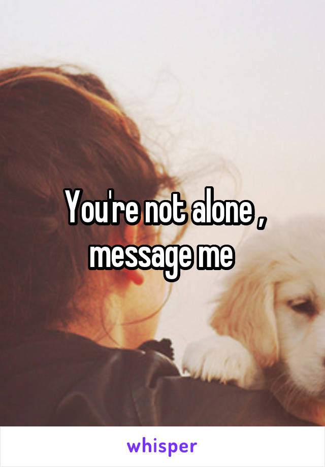 You're not alone , message me 