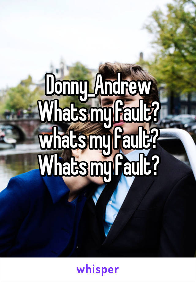 Donny_Andrew
Whats my fault?
whats my fault?
Whats my fault?
