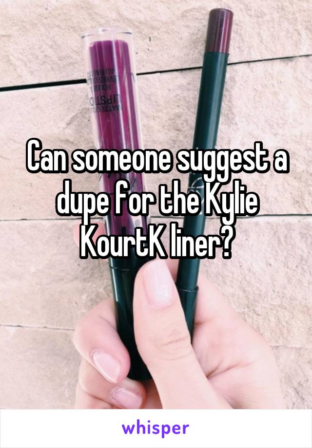 Can someone suggest a dupe for the Kylie KourtK liner?
