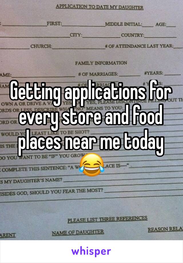 Getting applications for every store and food places near me today 😂