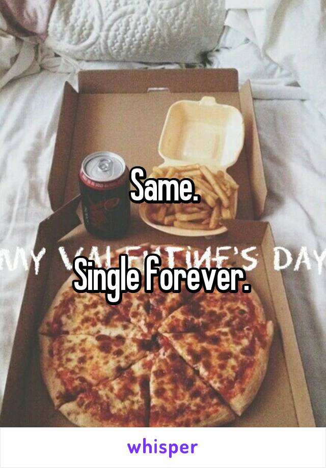 Same.

Single forever. 