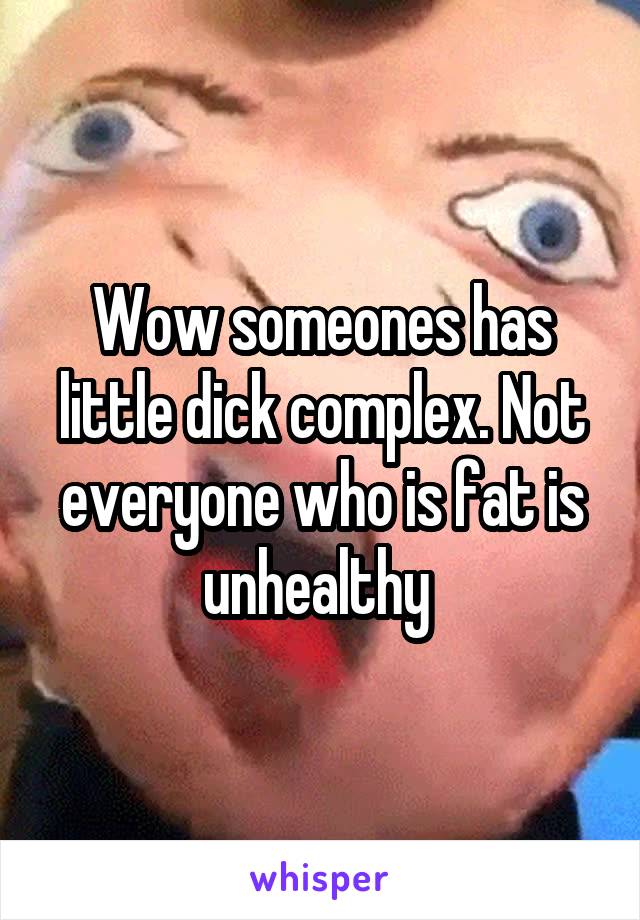 Wow someones has little dick complex. Not everyone who is fat is unhealthy 