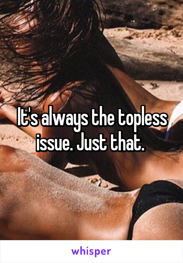It's always the topless issue. Just that. 