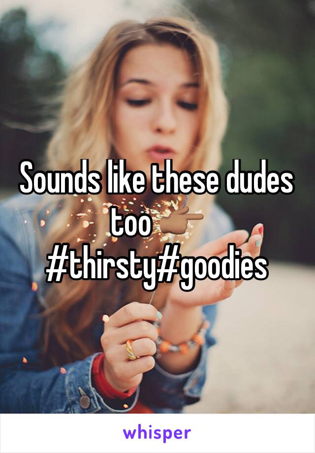 Sounds like these dudes too 👉🏽 
#thirsty#goodies