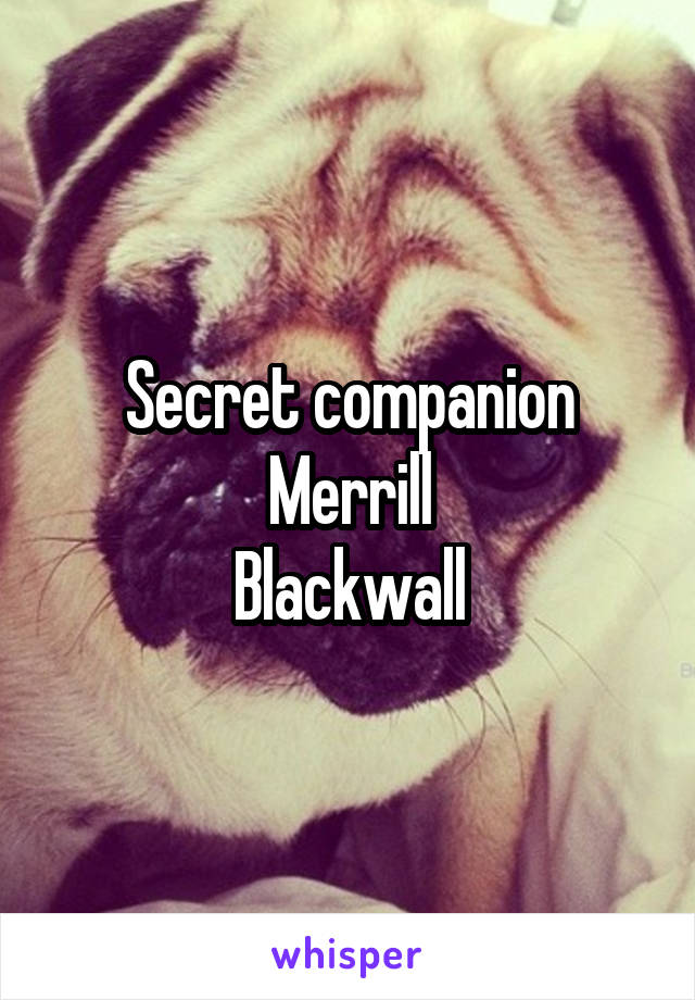 Secret companion
Merrill
Blackwall