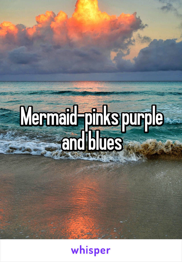 Mermaid-pinks purple and blues