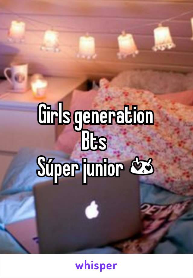 Girls generation
Bts 
Súper junior 😍