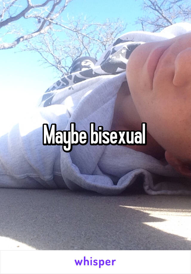 Maybe bisexual 