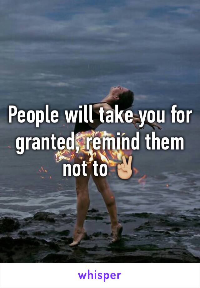 People will take you for granted, remind them not to ✌🏼️