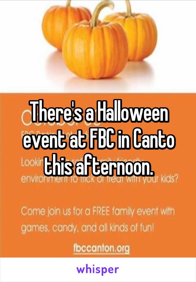 There's a Halloween event at FBC in Canto this afternoon.