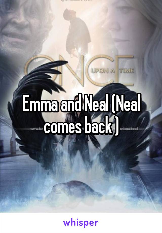Emma and Neal (Neal comes back )