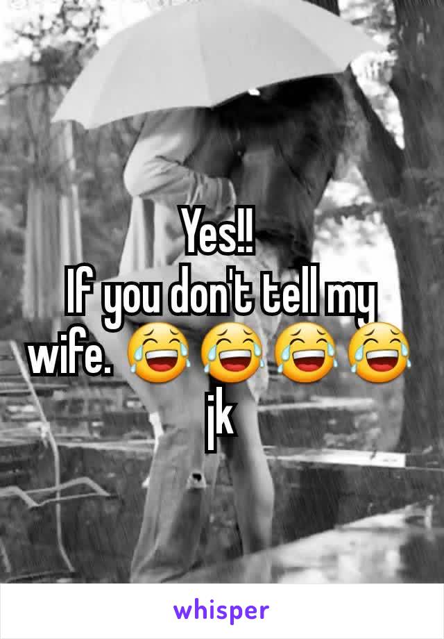 Yes!! 
If you don't tell my wife. 😂😂😂😂 jk